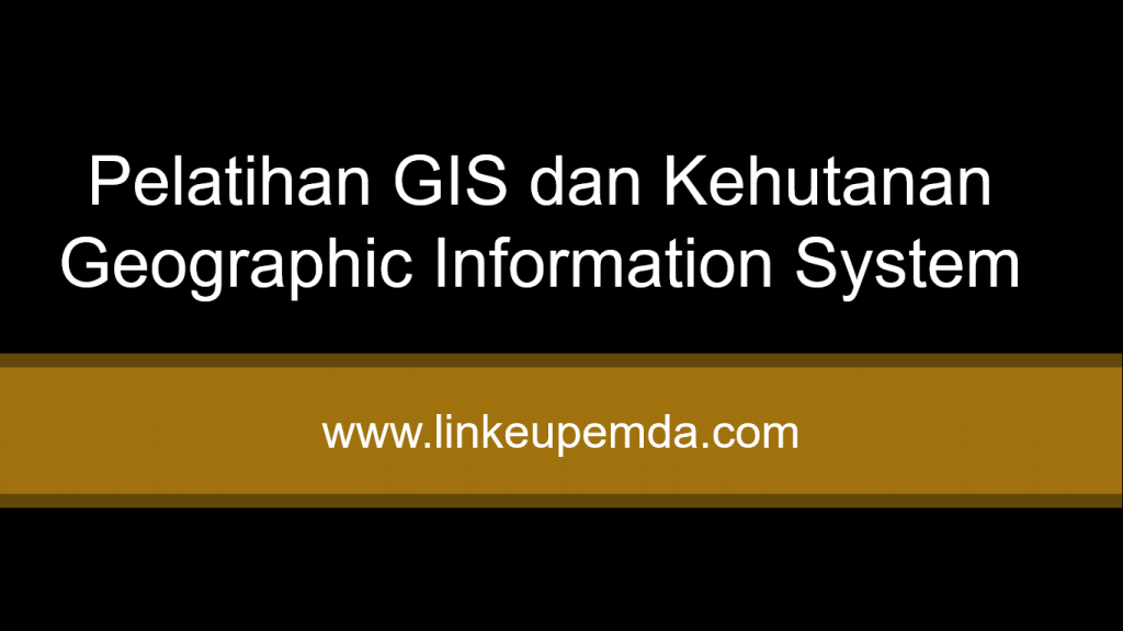 Pelatihan GIS dan Kehutanan Geographic Information System
